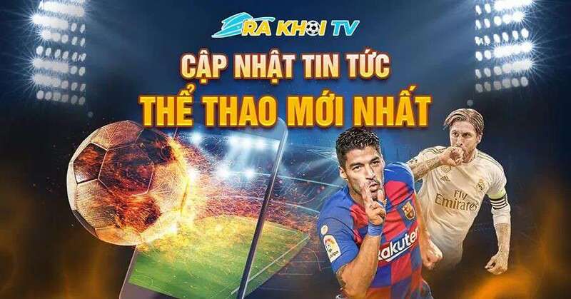 Ra Khoi TV – Nơi tin bóng đá không chỉ để đọc, mà để theo dõi mỗi ngày